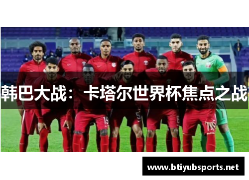 韩巴大战：卡塔尔世界杯焦点之战